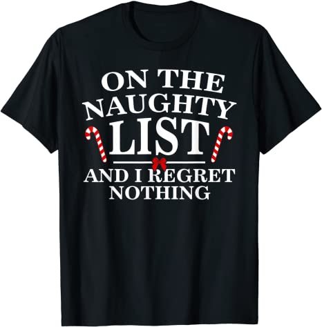On The Naughty List And I Regret Nothing Funny Christmas Tshirt